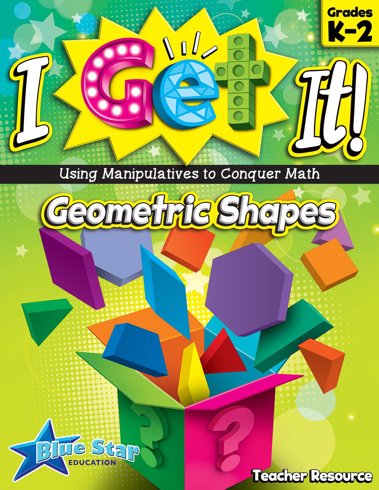 I Get It! Using Manipulatives to Conquer Math: Geometric Shapes Grades K-2